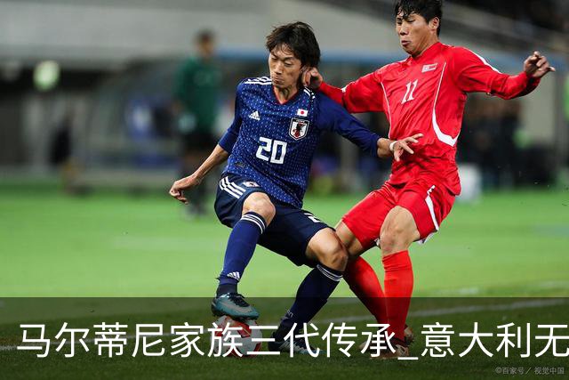 马尔蒂尼家族三代传承 意大利无惧劲敌盼3连胜